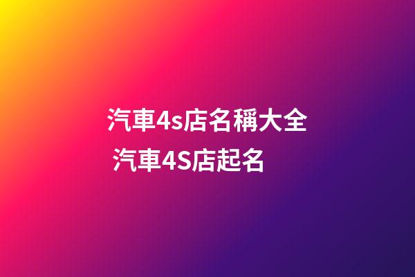 汽車4s店名稱大全 汽車4S店起名-第1張-店鋪起名-玄機派